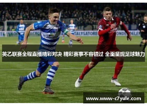 英乙联赛全程直播精彩对决 精彩赛事不容错过 全面呈现足球魅力